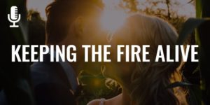 Keeping the Fire Alive