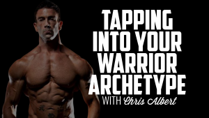 Tapping Into Your Warrior Archetype | CHRIS ALBERT