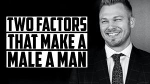 Two Factors That Make a Male a Man
