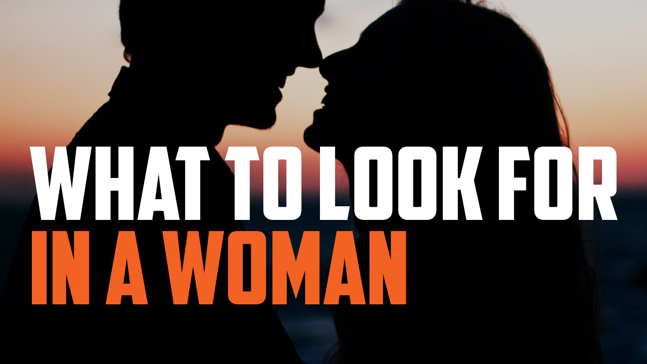 What to Look For in a Woman (And How to Foster it in Her if You Already Have One)