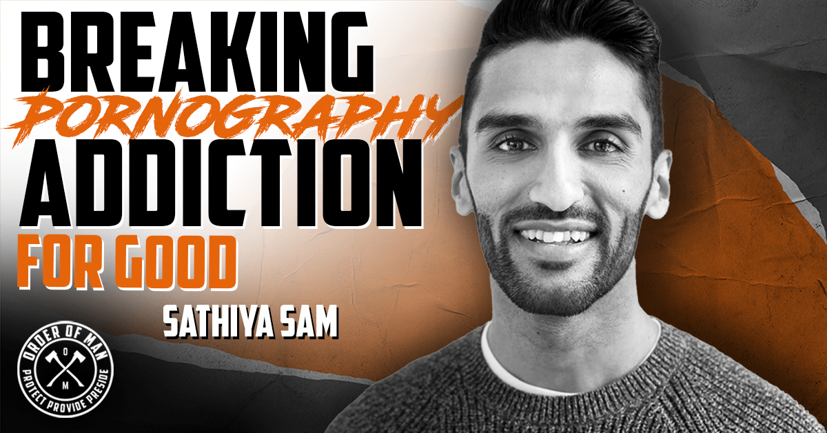 SATHIYA SAM | Breaking Pornography Addiction for Good - Order of Man