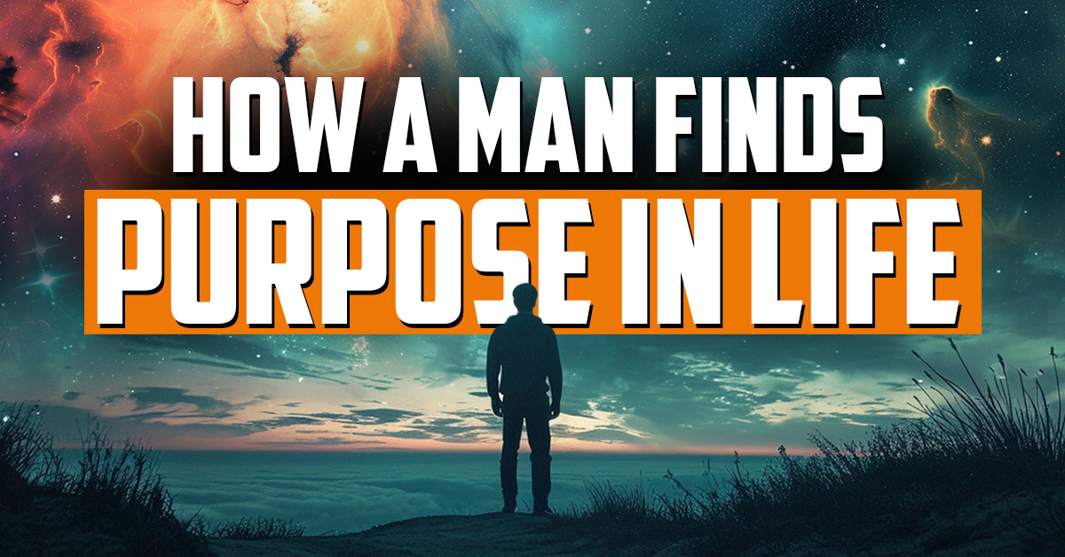 How a Man Finds Purpose in Life | FRIDAY FIELD NOTES - Order of Man